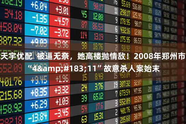 天宇优配  被逼无奈，她高楼抛情敌！2008年郑州市“4&#183;11”故意杀人案始末